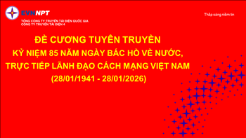 Đề cương tuyên truyền kỷ niệm 85 năm Ngày Bác Hồ về nước, trực tiếp lãnh đạo cách mạng Việt Nam (28/01/1941 - 28/01/2026)